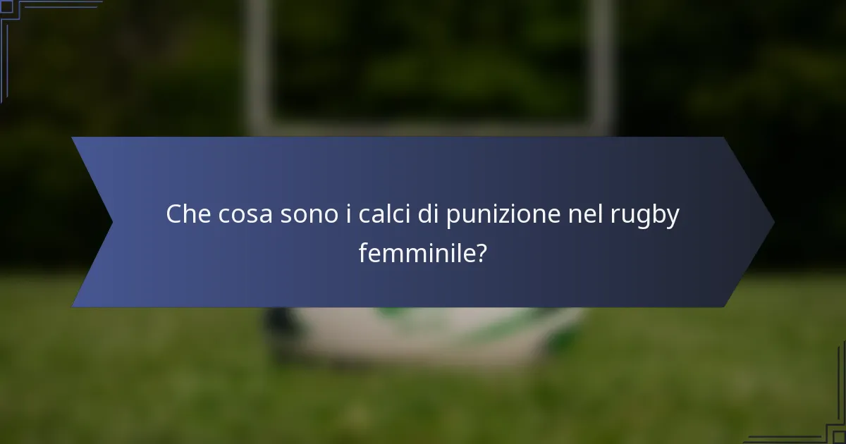 Che cosa sono i calci di punizione nel rugby femminile?