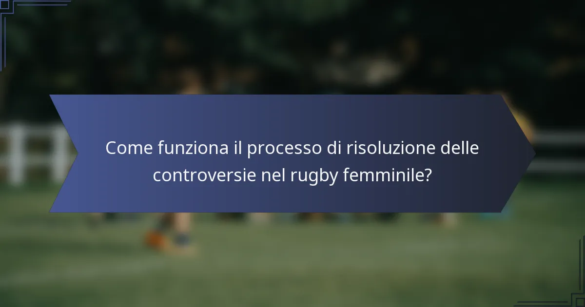 Come funziona il processo di risoluzione delle controversie nel rugby femminile?