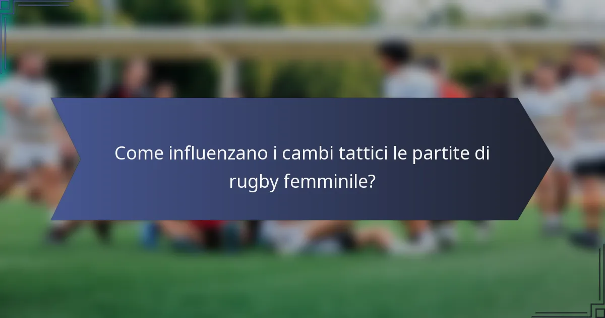 Come influenzano i cambi tattici le partite di rugby femminile?