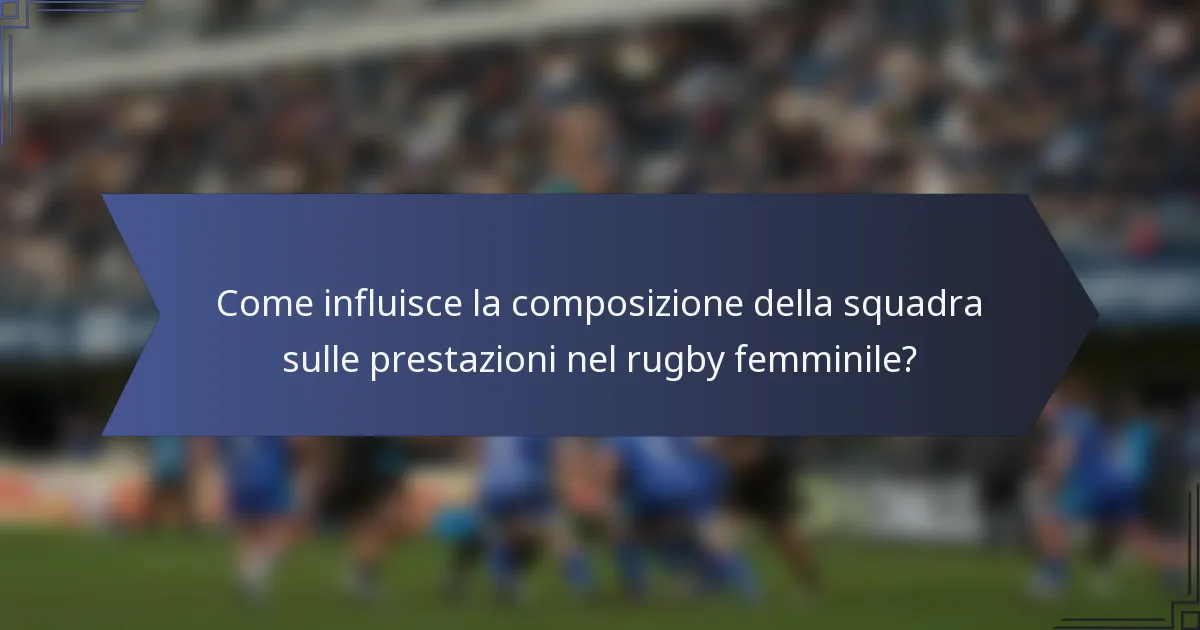 Come influisce la composizione della squadra sulle prestazioni nel rugby femminile?