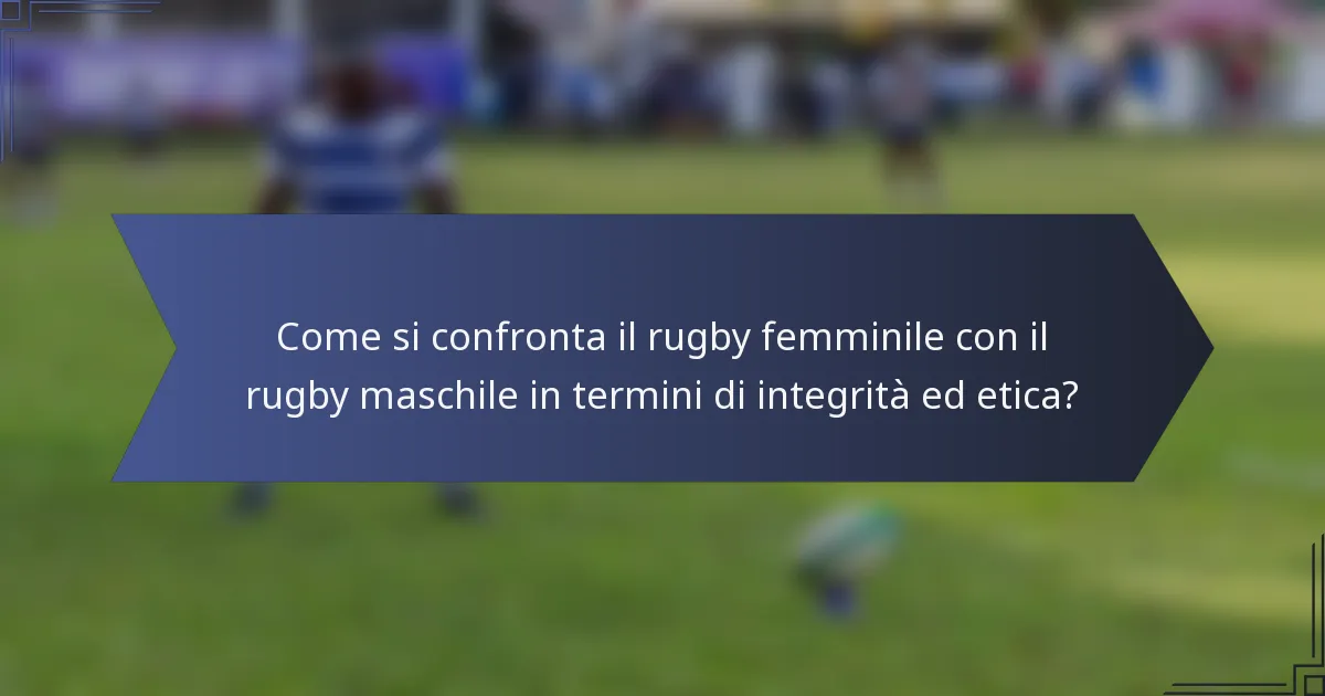 Come si confronta il rugby femminile con il rugby maschile in termini di integrità ed etica?