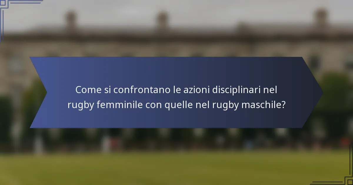 Come si confrontano le azioni disciplinari nel rugby femminile con quelle nel rugby maschile?