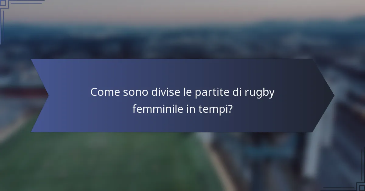 Come sono divise le partite di rugby femminile in tempi?