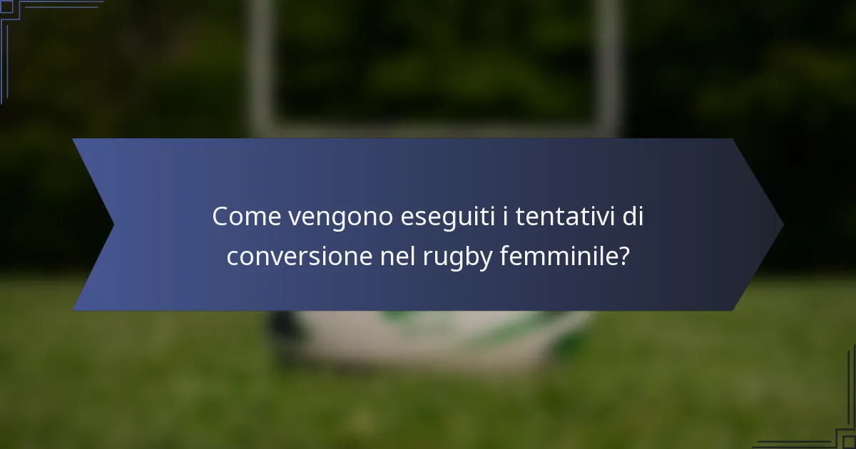 Come vengono eseguiti i tentativi di conversione nel rugby femminile?