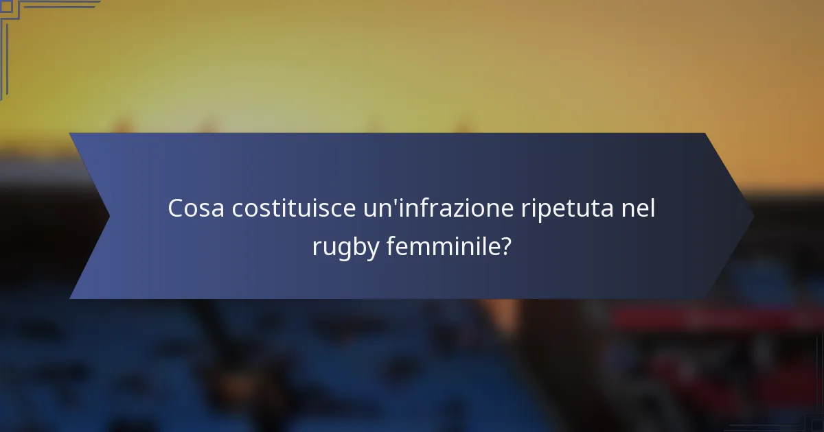 Cosa costituisce un'infrazione ripetuta nel rugby femminile?
