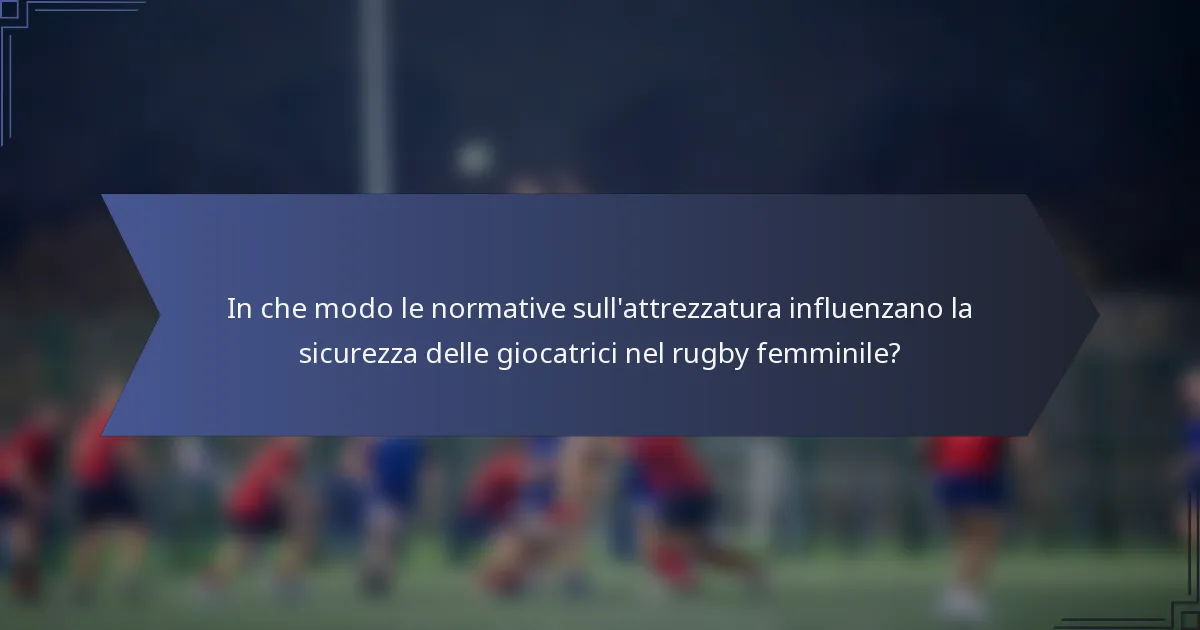 In che modo le normative sull'attrezzatura influenzano la sicurezza delle giocatrici nel rugby femminile?