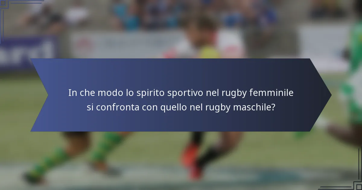 In che modo lo spirito sportivo nel rugby femminile si confronta con quello nel rugby maschile?
