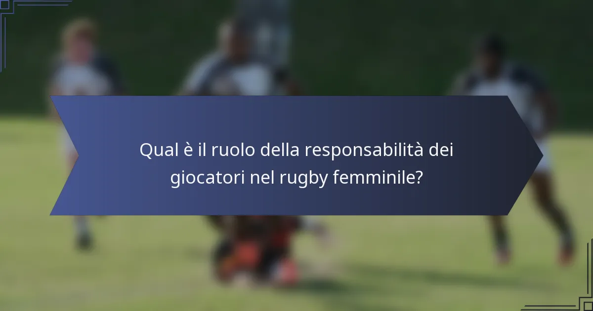 Qual è il ruolo della responsabilità dei giocatori nel rugby femminile?