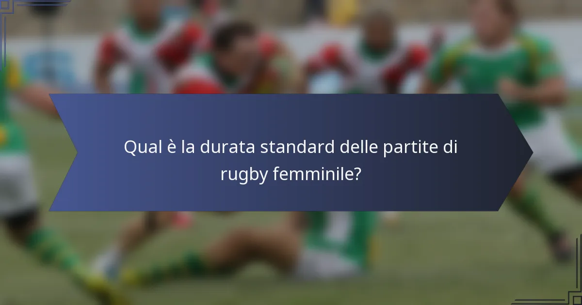 Qual è la durata standard delle partite di rugby femminile?