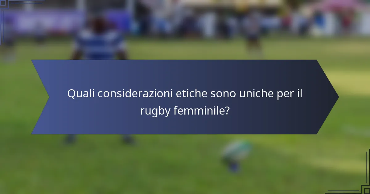Quali considerazioni etiche sono uniche per il rugby femminile?