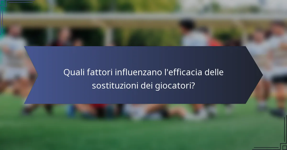 Quali fattori influenzano l'efficacia delle sostituzioni dei giocatori?