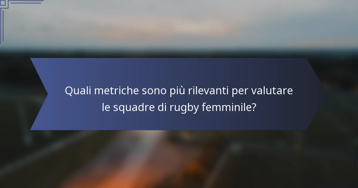 Quali metriche sono più rilevanti per valutare le squadre di rugby femminile?