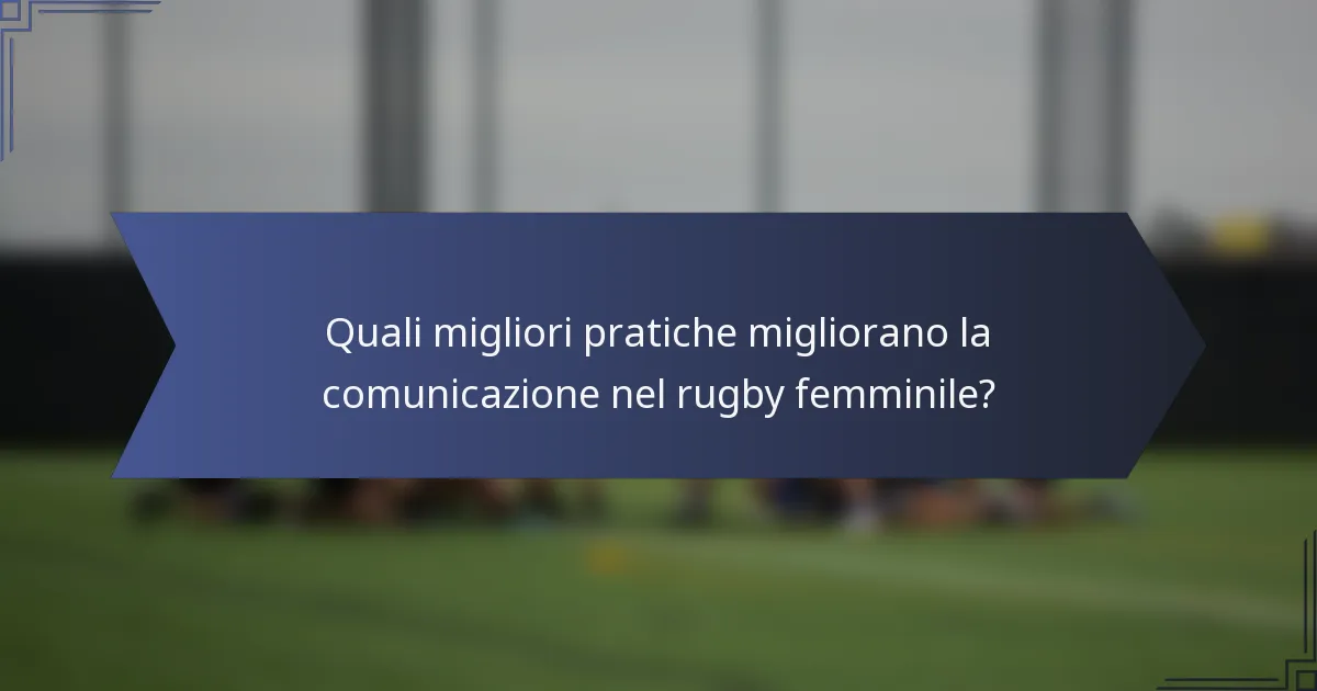 Quali migliori pratiche migliorano la comunicazione nel rugby femminile?