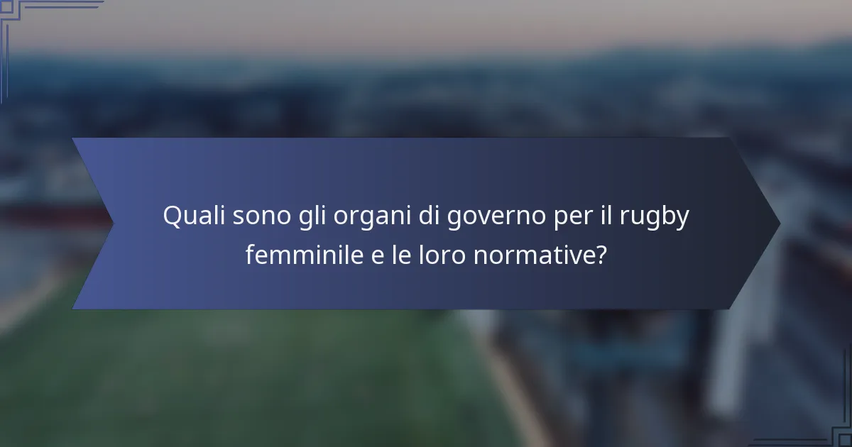 Quali sono gli organi di governo per il rugby femminile e le loro normative?