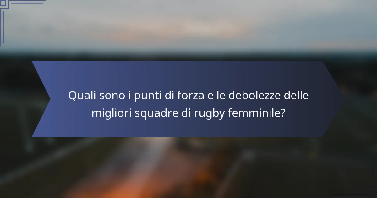 Quali sono i punti di forza e le debolezze delle migliori squadre di rugby femminile?