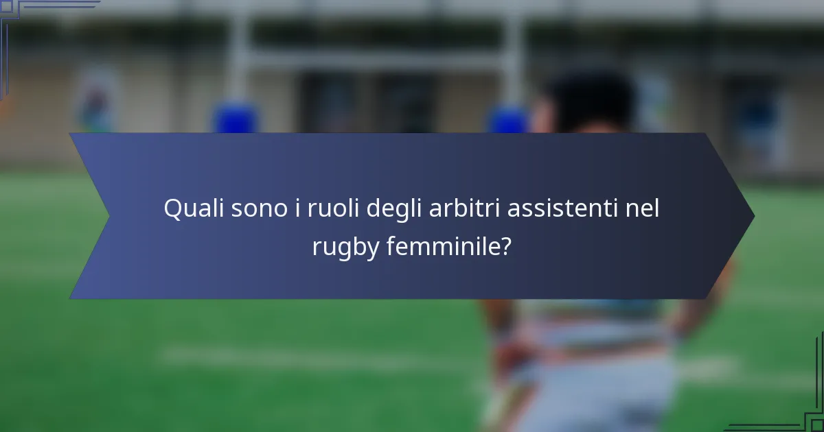 Quali sono i ruoli degli arbitri assistenti nel rugby femminile?