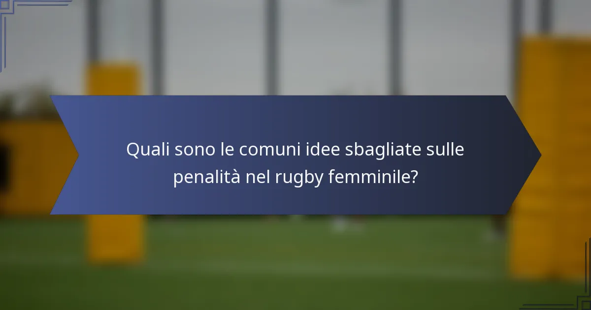 Quali sono le comuni idee sbagliate sulle penalità nel rugby femminile?