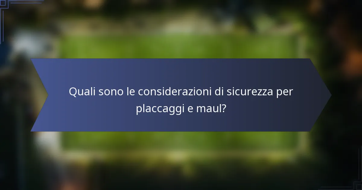 Quali sono le considerazioni di sicurezza per placcaggi e maul?