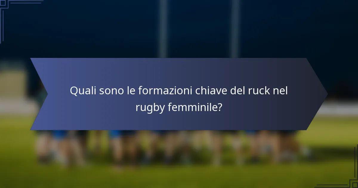 Quali sono le formazioni chiave del ruck nel rugby femminile?