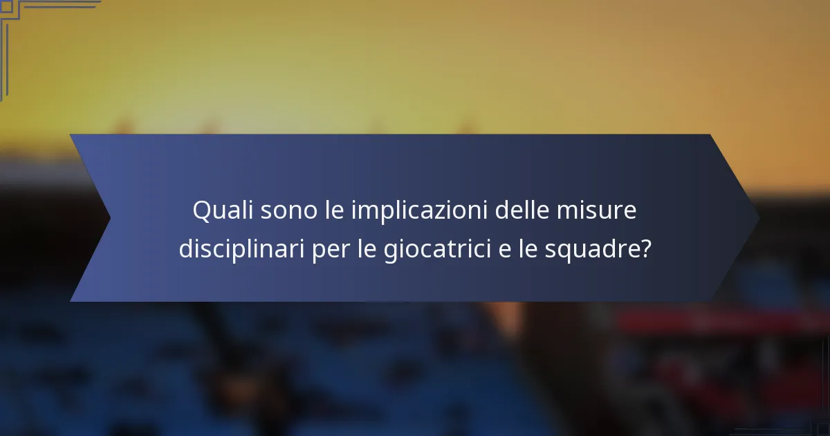 Quali sono le implicazioni delle misure disciplinari per le giocatrici e le squadre?