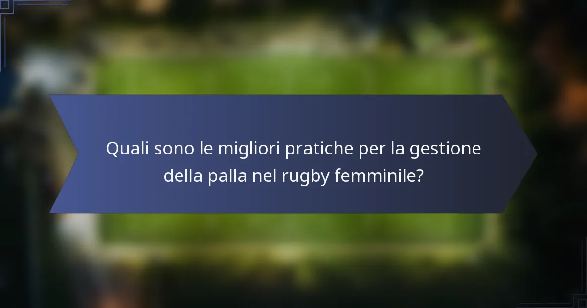 Quali sono le migliori pratiche per la gestione della palla nel rugby femminile?