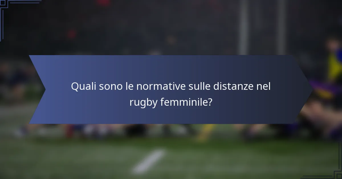 Quali sono le normative sulle distanze nel rugby femminile?
