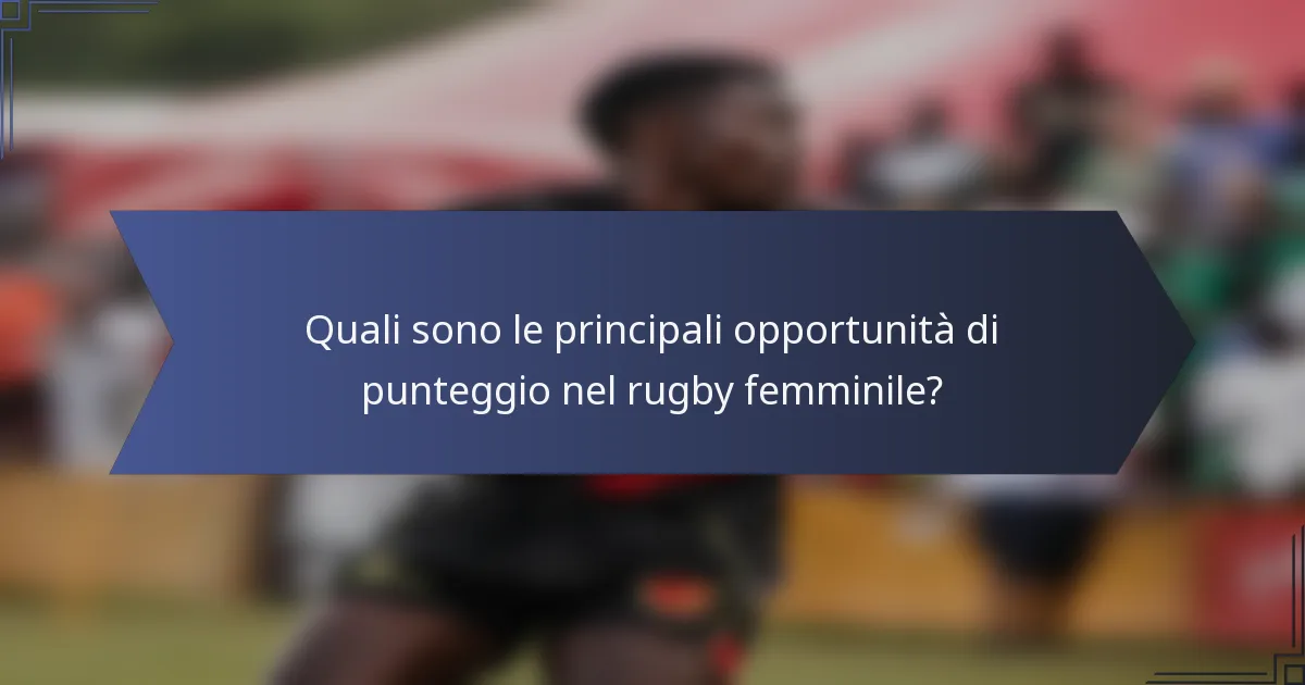 Quali sono le principali opportunità di punteggio nel rugby femminile?
