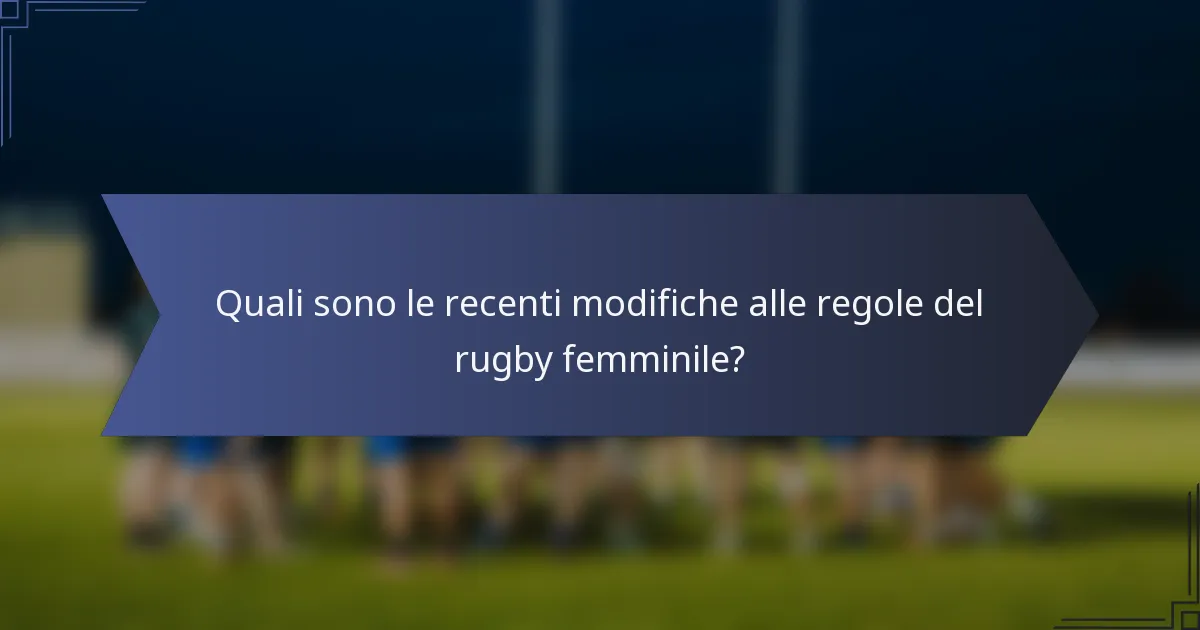 Quali sono le recenti modifiche alle regole del rugby femminile?