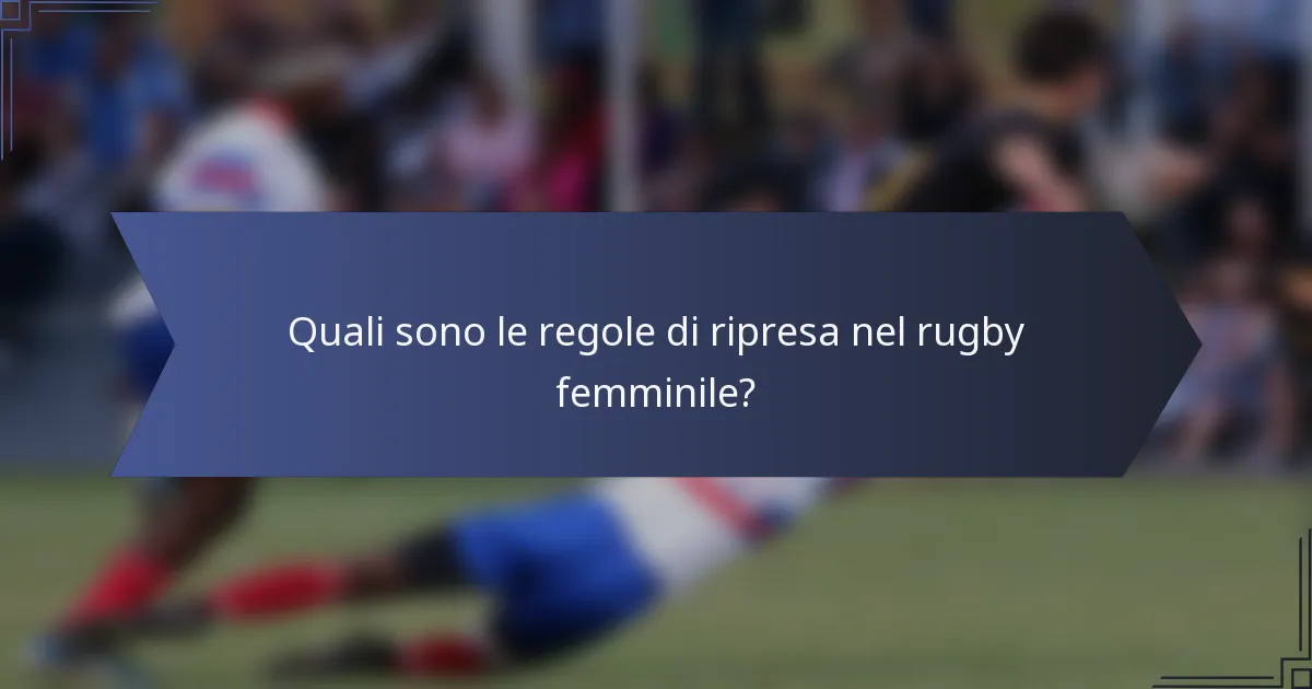 Quali sono le regole di ripresa nel rugby femminile?