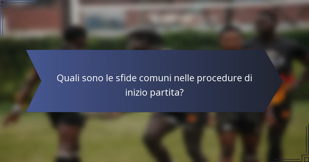 Quali sono le sfide comuni nelle procedure di inizio partita?