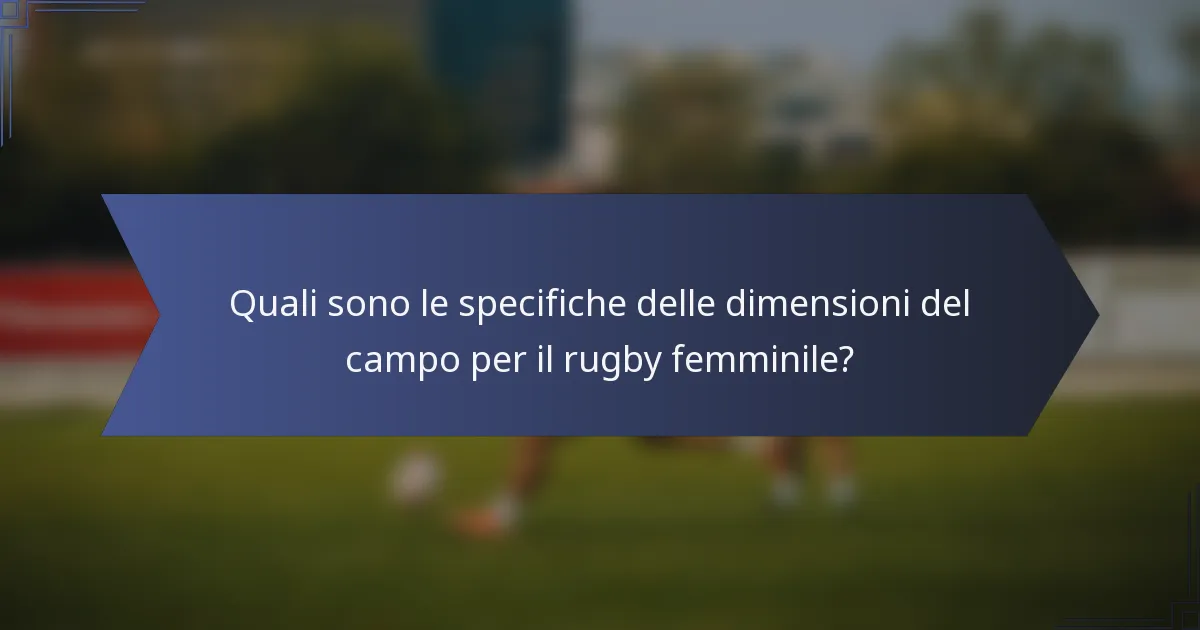 Quali sono le specifiche delle dimensioni del campo per il rugby femminile?