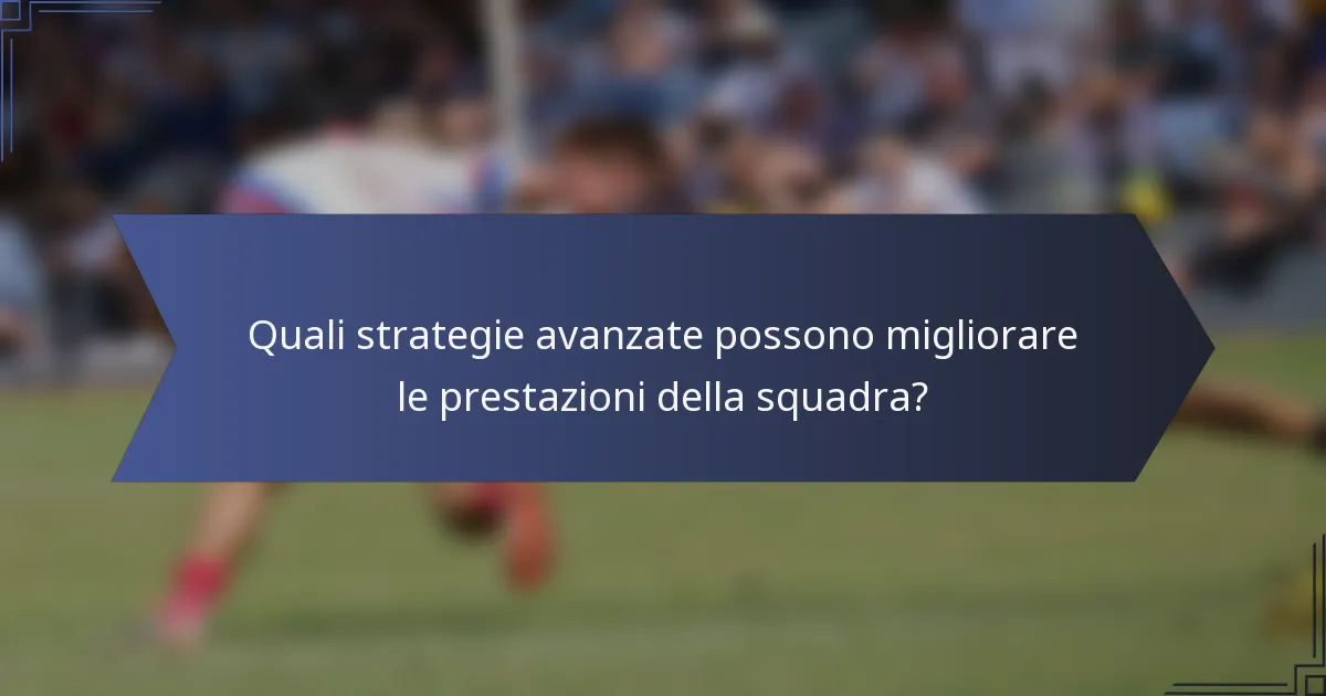 Quali strategie avanzate possono migliorare le prestazioni della squadra?