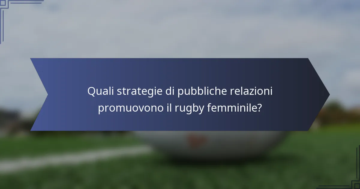 Quali strategie di pubbliche relazioni promuovono il rugby femminile?