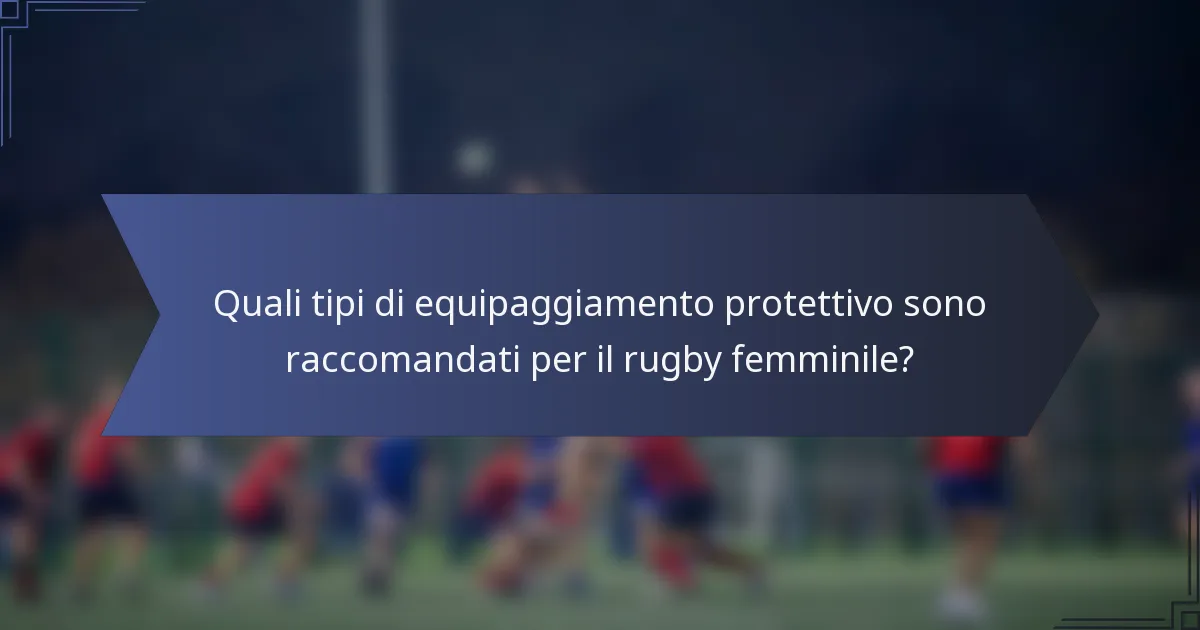 Quali tipi di equipaggiamento protettivo sono raccomandati per il rugby femminile?